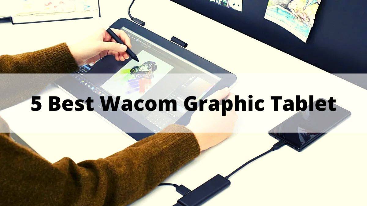 Wacom Graphic Tablet: 5 Best Drawing tablets